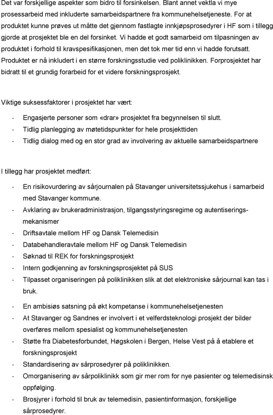 Vi hadde et godt samarbeid om tilpasningen av produktet i forhold til kravspesifikasjonen, men det tok mer tid enn vi hadde forutsatt.