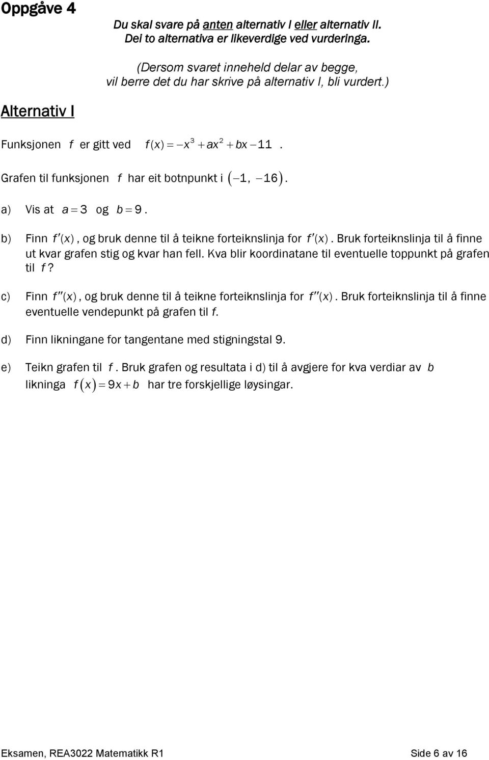 Grafen til funksjonen f har eit botnpunkt i, 6. a) Vis at a 3 og b 9. b) Finn f ( x), og bruk denne til å teikne forteiknslinja for f ( x).