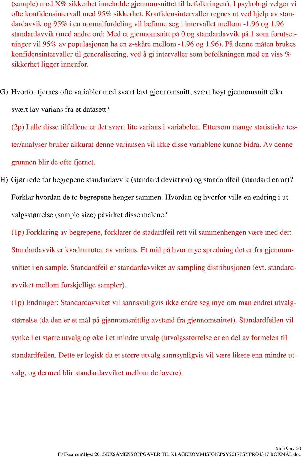 96 standardavvik (med andre ord: Med et gjennomsnitt på 0 og standardavvik på 1 som forutsetninger vil 95% av populasjonen ha en z-skåre mellom -1.96 og 1.96).