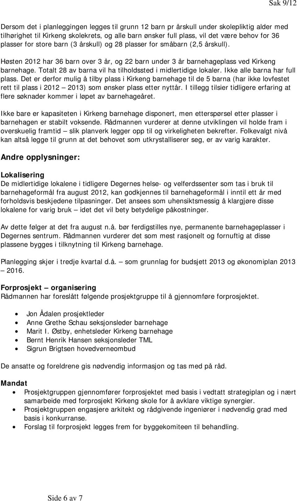 Totalt 28 av barna vil ha tilholdssted i midlertidige lokaler. Ikke alle barna har full plass.