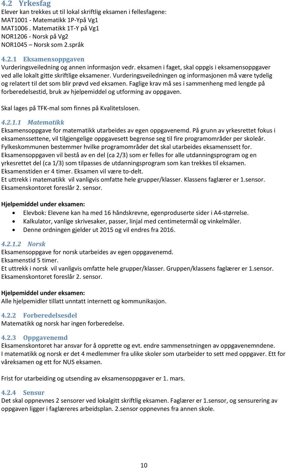 Faglige krav må ses i sammenheng med lengde på forberedelsestid, bruk av hjelpemiddel og utforming av oppgaven. Skal lages på TFK-mal som finnes på Kvalitetslosen. 4.2.1.