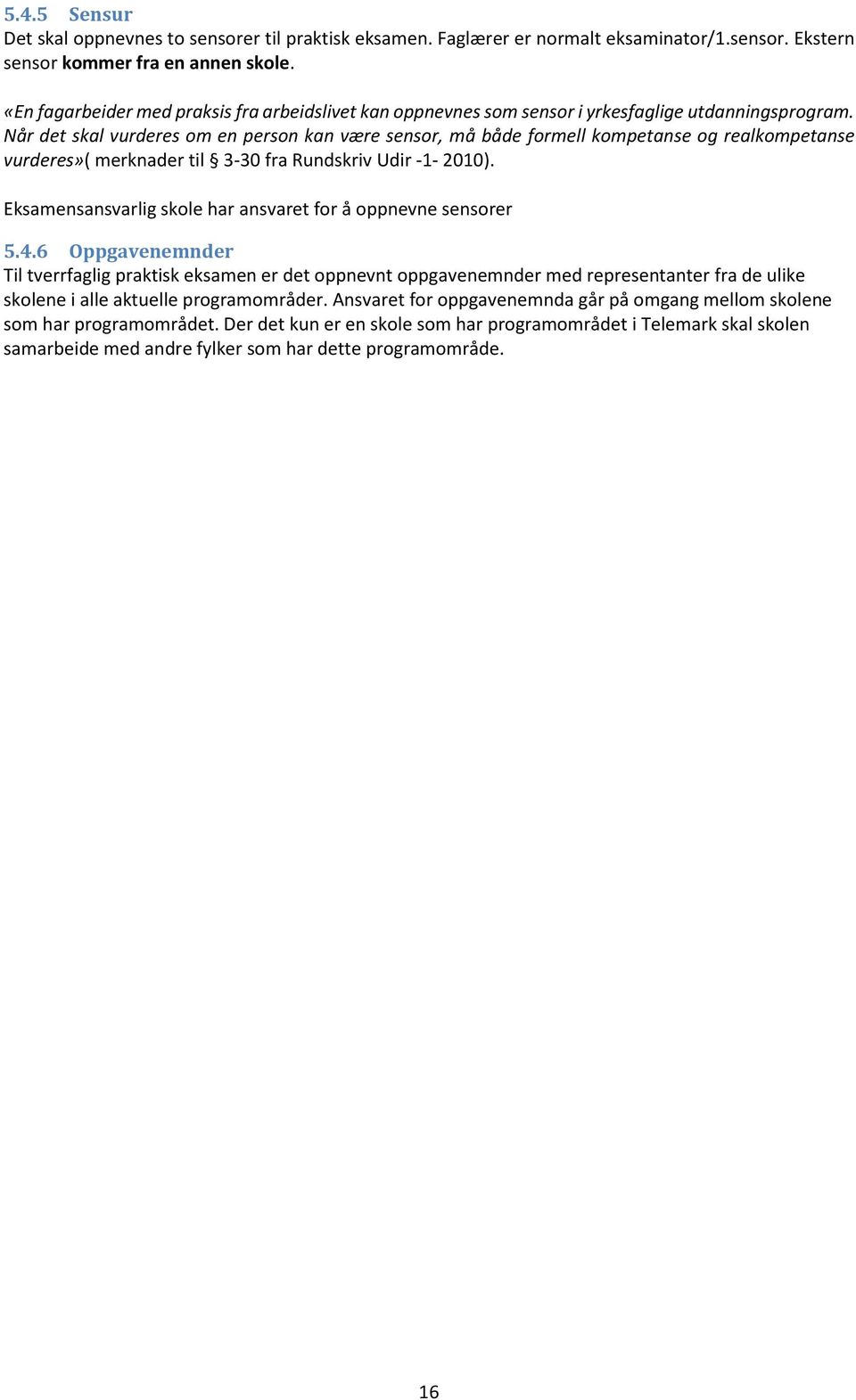 Når det skal vurderes om en person kan være sensor, må både formell kompetanse og realkompetanse vurderes»( merknader til 3-30 fra Rundskriv Udir -1-2010).