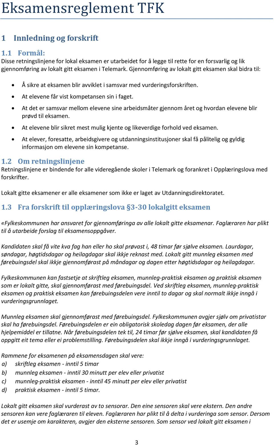 Gjennomføring av lokalt gitt eksamen skal bidra til: Å sikre at eksamen blir avviklet i samsvar med vurderingsforskriften. At elevene får vist kompetansen sin i faget.