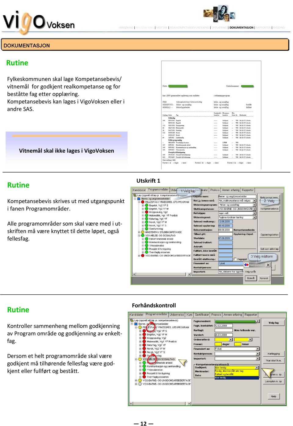 Vitnemål skal ikke lages i VigoVoksen Utskrift 1 Kompetansebevis skrives ut med utgangspunkt i fanen Programområder.