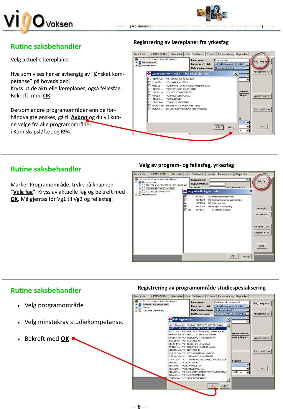 Dersom andre programområder enn de forhåndvalgte ønskes, gå til Avbryt og du vil kunne velge fra alle programområder i Kunnskapsløftet og R94.