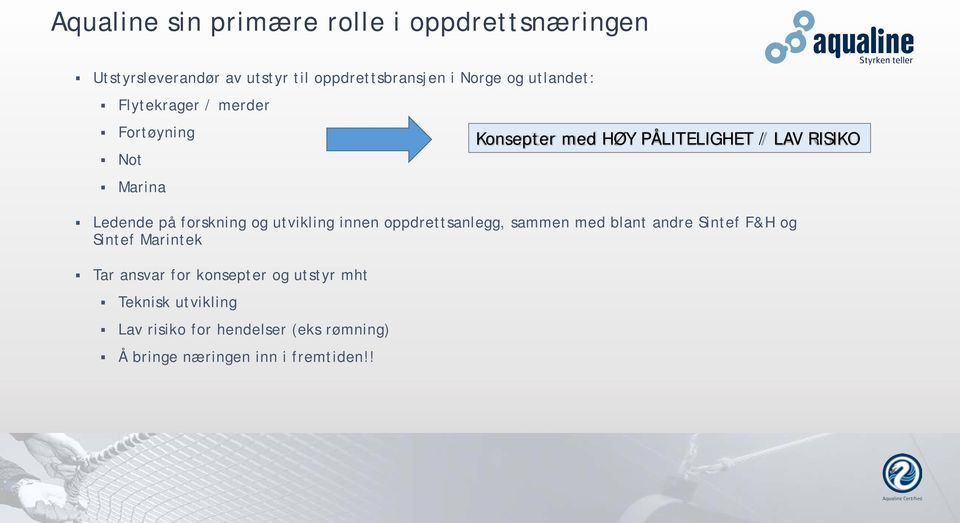 sammen med blant andre Sintef F&H og Sintef Marintek Tar ansvar for konsepter og utstyr mht Teknisk utvikling