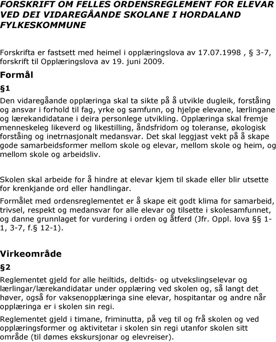 Formål 1 Den vidaregåande opplæringa skal ta sikte på å utvikle dugleik, forståing og ansvar i forhold til fag, yrke og samfunn, og hjelpe elevane, lærlingane og lærekandidatane i deira personlege