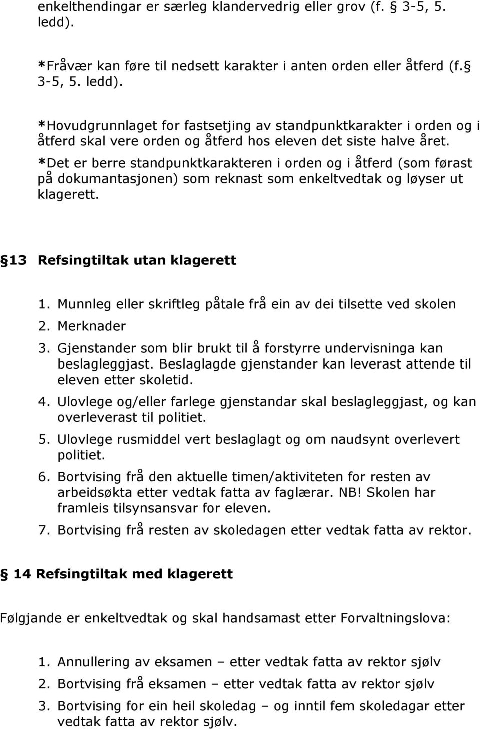 *Hovudgrunnlaget for fastsetjing av standpunktkarakter i orden og i åtferd skal vere orden og åtferd hos eleven det siste halve året.