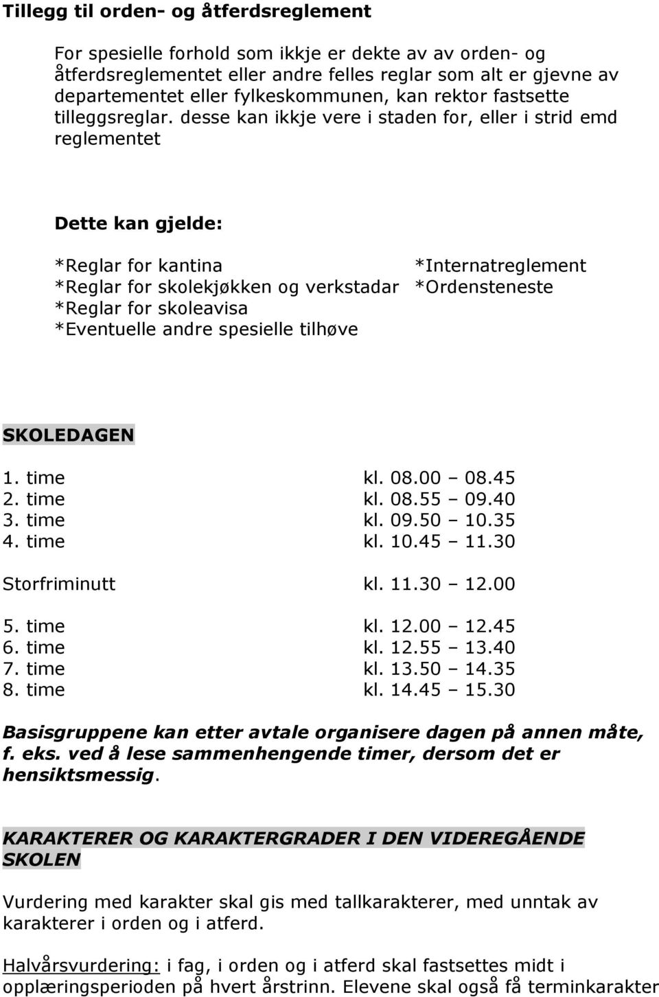 desse kan ikkje vere i staden for, eller i strid emd reglementet Dette kan gjelde: *Reglar for kantina *Internatreglement *Reglar for skolekjøkken og verkstadar *Ordensteneste *Reglar for skoleavisa