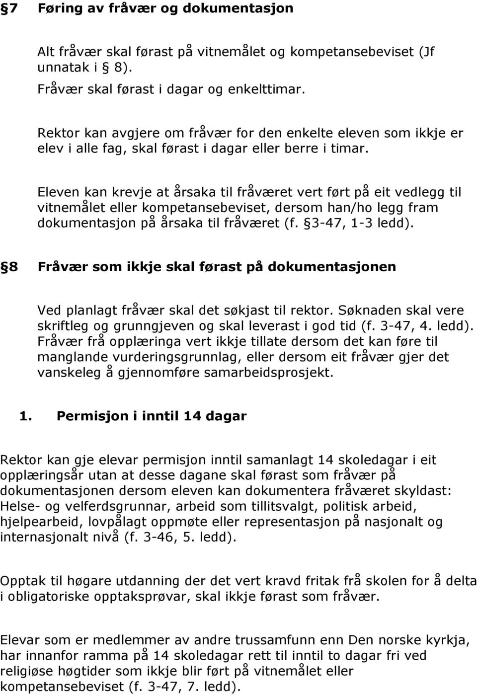 Eleven kan krevje at årsaka til fråværet vert ført på eit vedlegg til vitnemålet eller kompetansebeviset, dersom han/ho legg fram dokumentasjon på årsaka til fråværet (f. 3-47, 1-3 ledd).