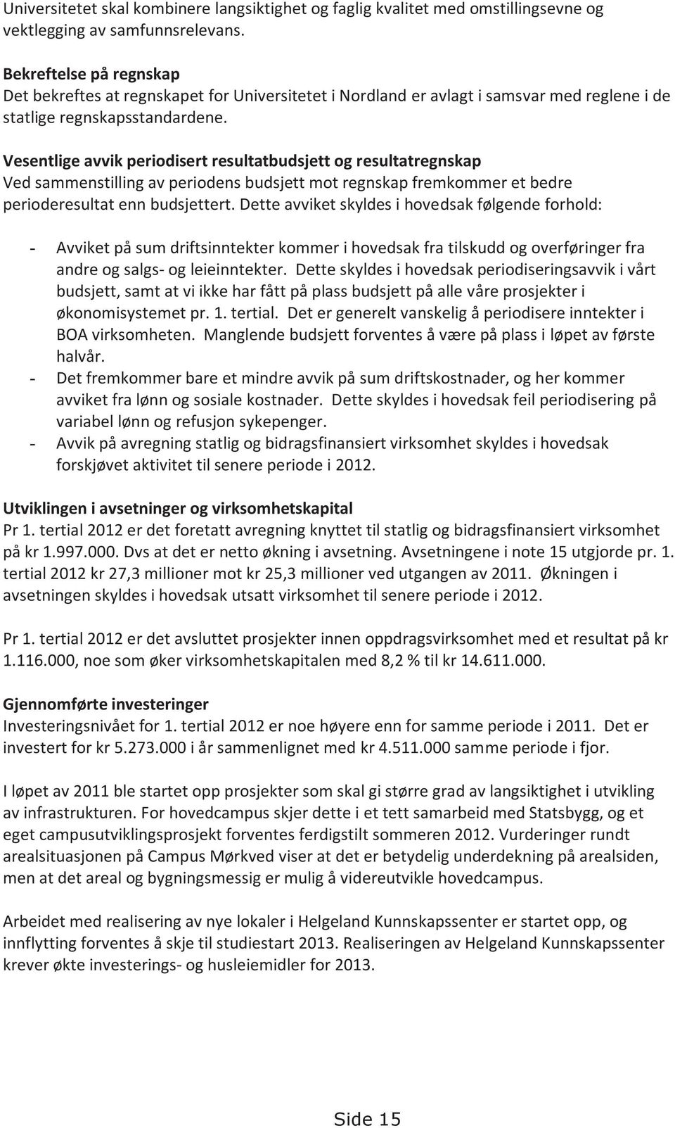 Vesentlige avvik periodisert resultatbudsjett og resultatregnskap Ved sammenstilling av periodens budsjett mot regnskap fremkommer et bedre perioderesultat enn budsjettert.