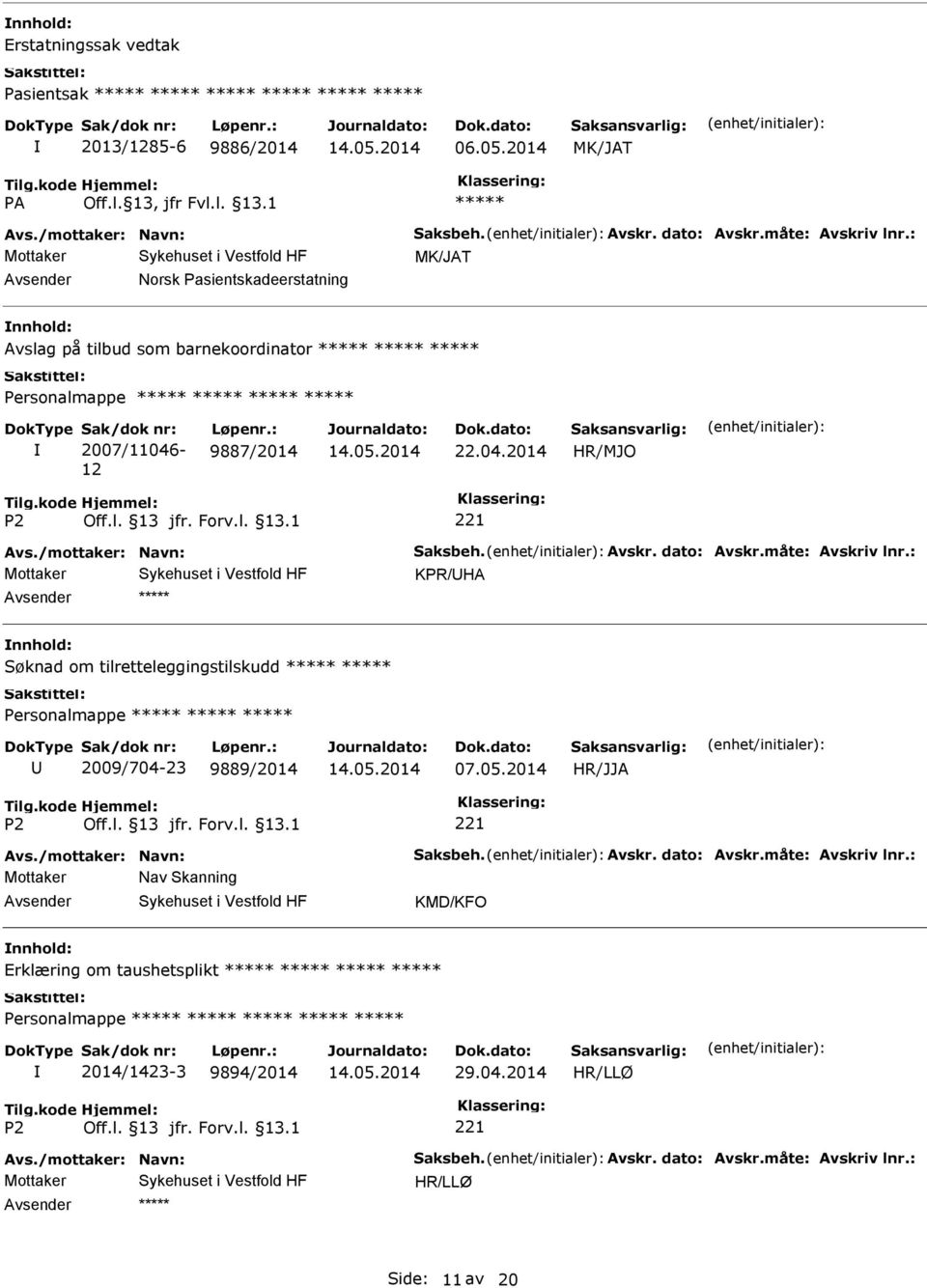 Avskr. dato: Avskr.måte: Avskriv lnr.: KPR/HA nnhold: Søknad om tilretteleggingstilskudd 2009/704-23 9889/2014 Avs./mottaker: Navn: Saksbeh. Avskr. dato: Avskr.måte: Avskriv lnr.: Mottaker Nav Skanning KMD/KFO nnhold: Erklæring om taushetsplikt 2014/1423-3 9894/2014 29.