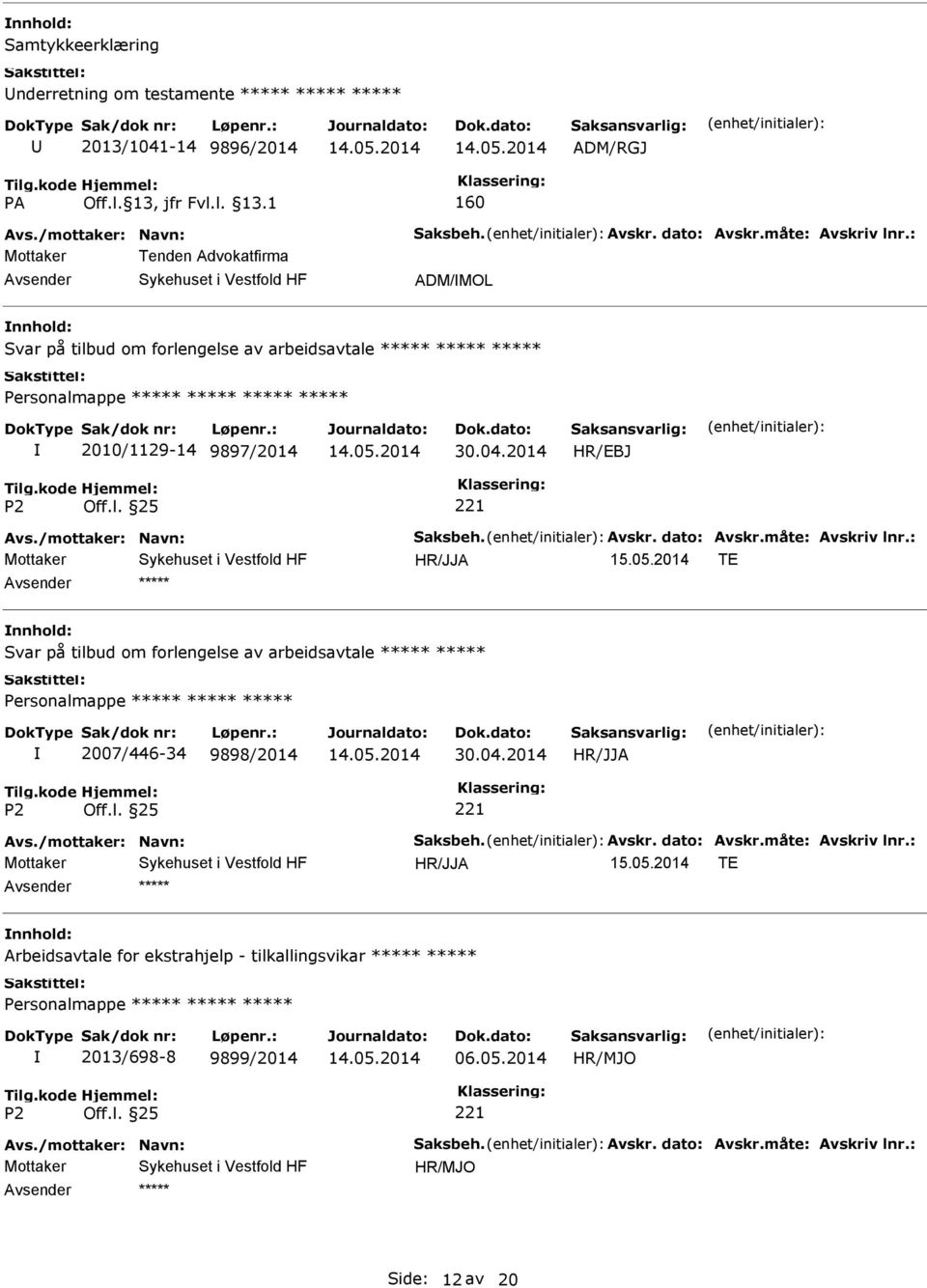 måte: Avskriv lnr.: 15.05.2014 TE nnhold: Svar på tilbud om forlengelse av arbeidsavtale 2007/446-34 9898/2014 30.04.2014 Avs./mottaker: Navn: Saksbeh. Avskr. dato: Avskr.