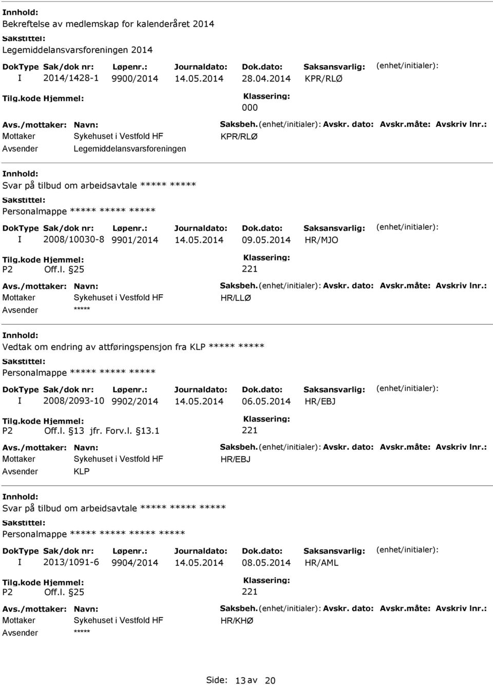 måte: Avskriv lnr.: nnhold: Vedtak om endring av attføringspensjon fra KLP 2008/2093-10 9902/2014 06.05.2014 Avs./mottaker: Navn: Saksbeh. Avskr. dato: Avskr.