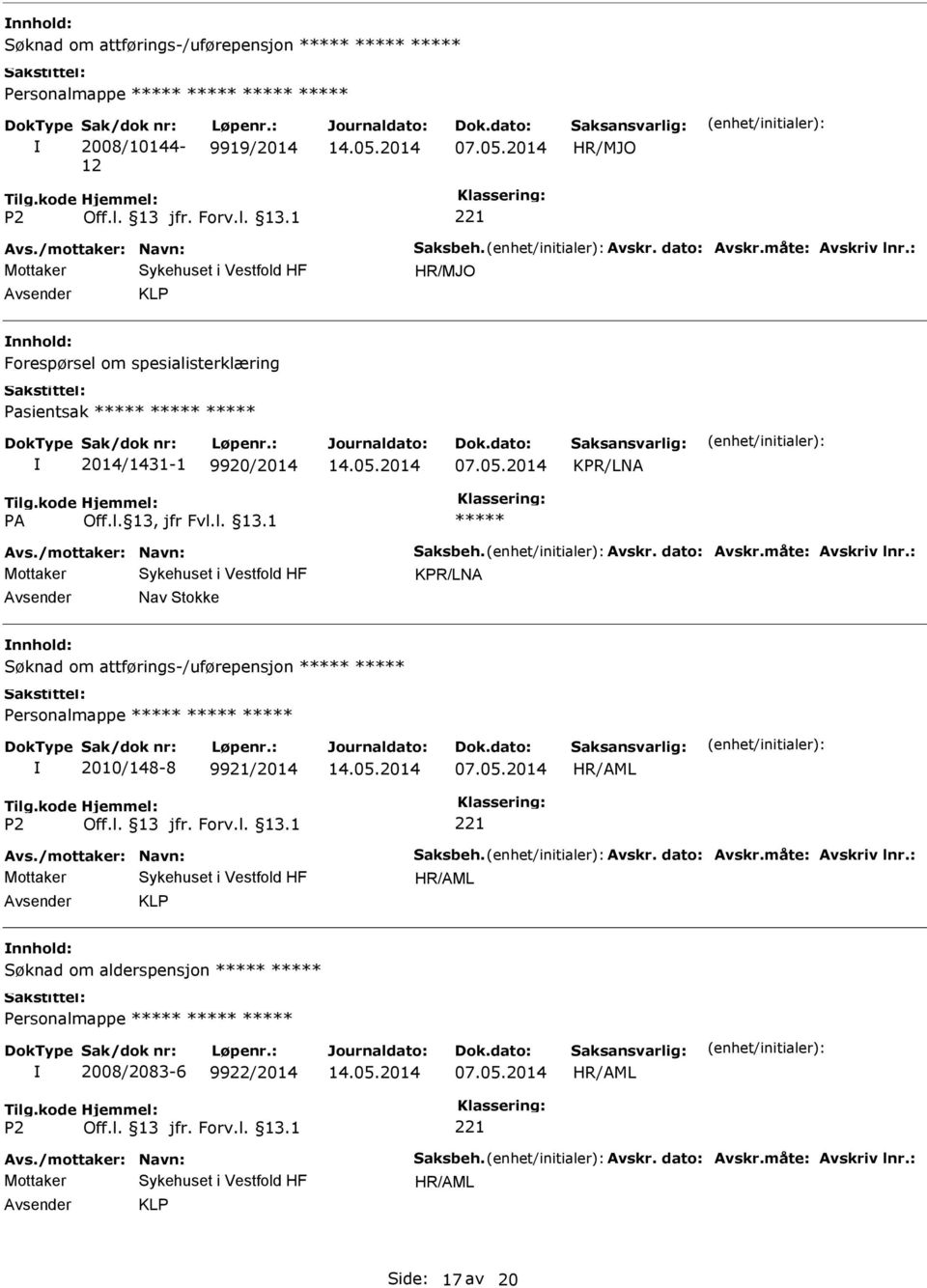 måte: Avskriv lnr.: KPR/LNA Nav Stokke nnhold: Søknad om attførings-/uførepensjon 2010/148-8 9921/2014 Avs./mottaker: Navn: Saksbeh. Avskr. dato: Avskr.