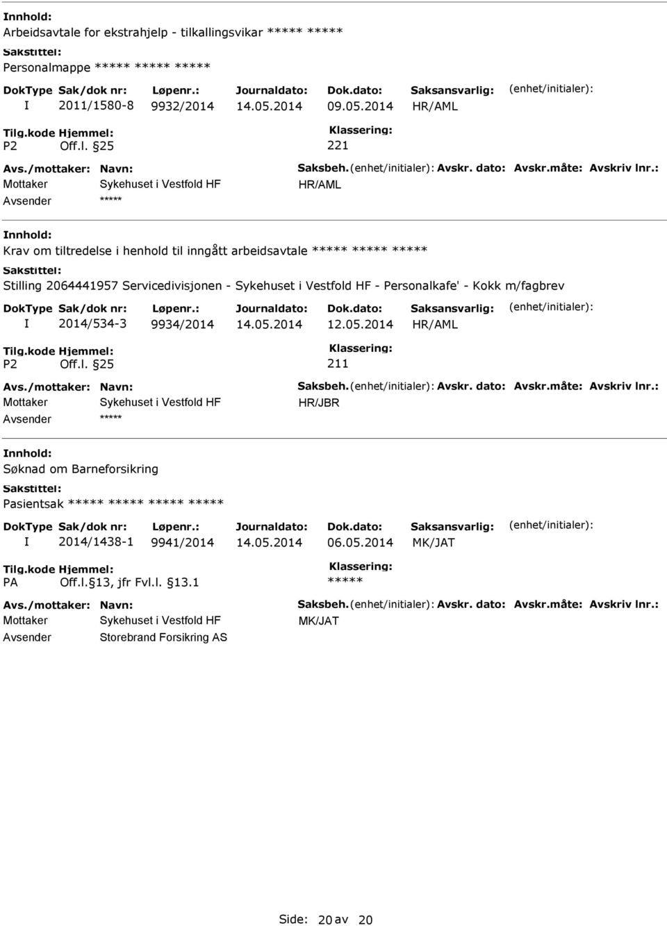 9934/2014 12.05.2014 211 Avs./mottaker: Navn: Saksbeh. Avskr. dato: Avskr.måte: Avskriv lnr.