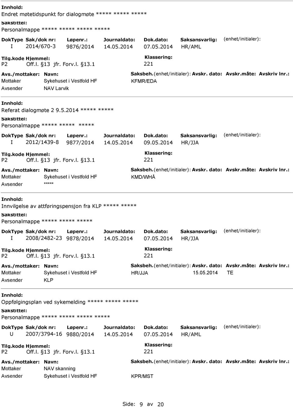 : KMD/WHÅ nnhold: nnvilgelse av attføringspensjon fra KLP 2008/2482-23 9878/2014 Avs./mottaker: Navn: Saksbeh. Avskr. dato: Avskr.måte: Avskriv lnr.: 15.05.