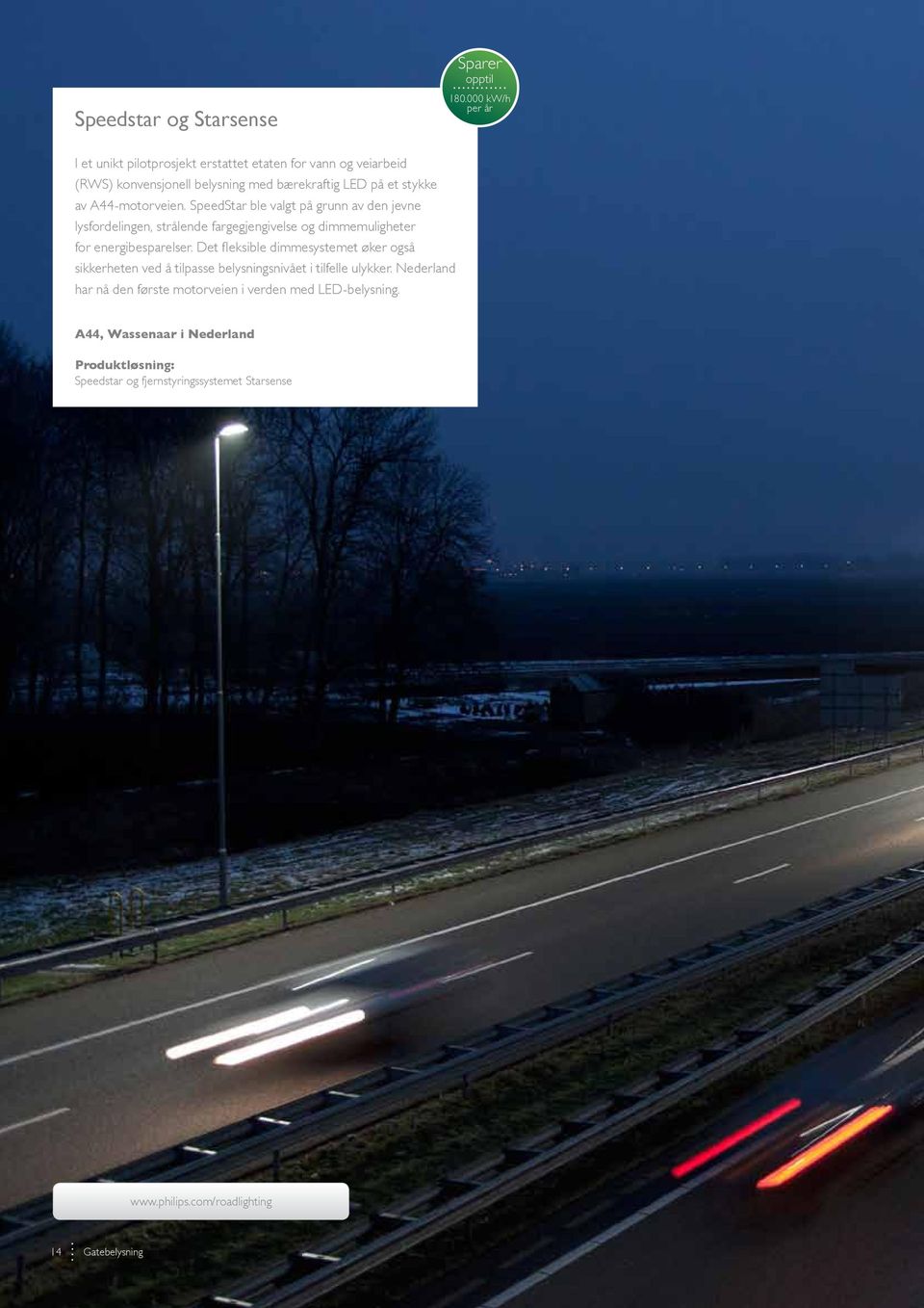 A44-motorveien. SpeedStar ble valgt på grunn av den jevne lysfordelingen, strålende fargegjengivelse og dimmemuligheter for energibesparelser.