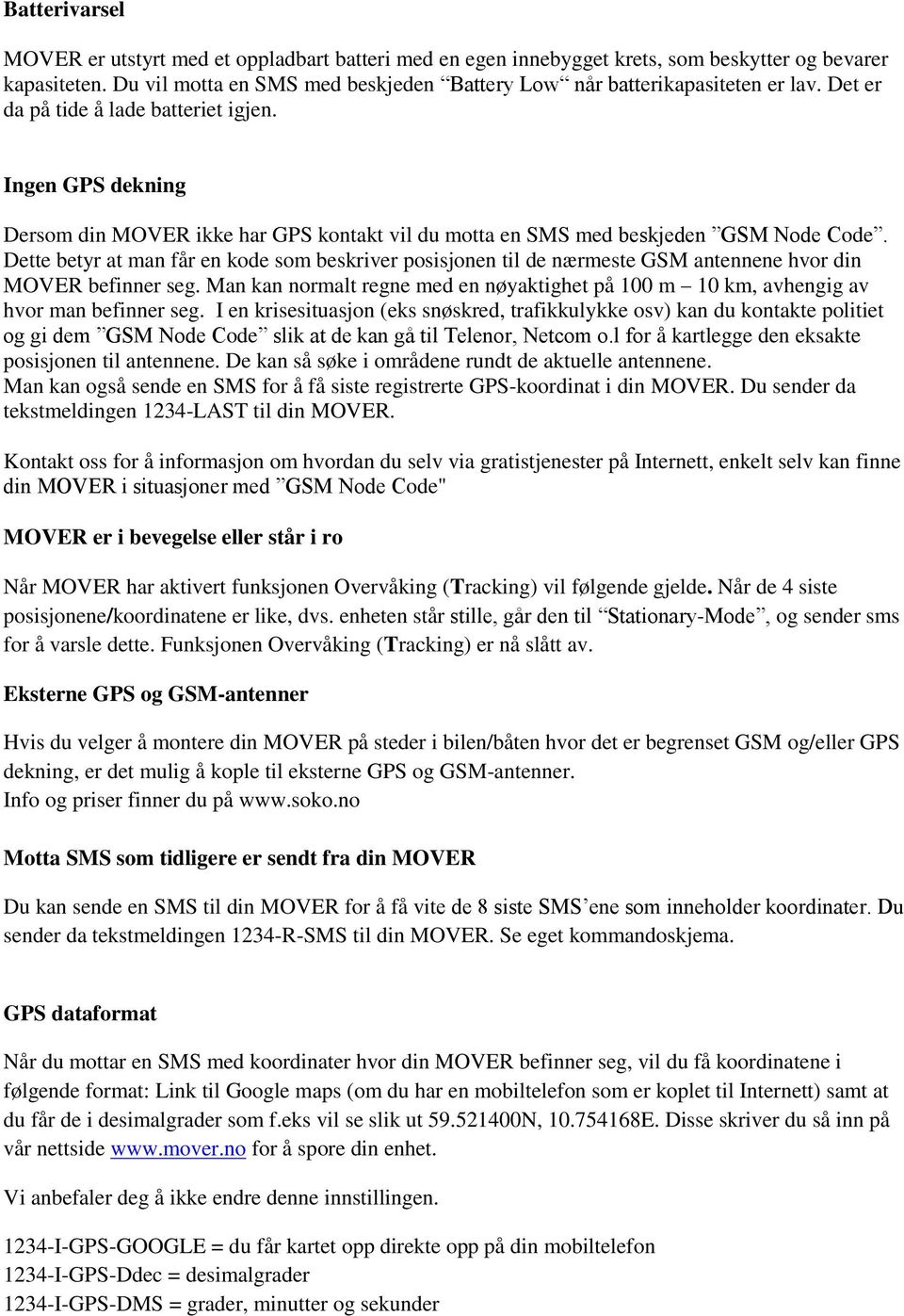 Ingen GPS dekning Dersom din MOVER ikke har GPS kontakt vil du motta en SMS med beskjeden GSM Node Code.