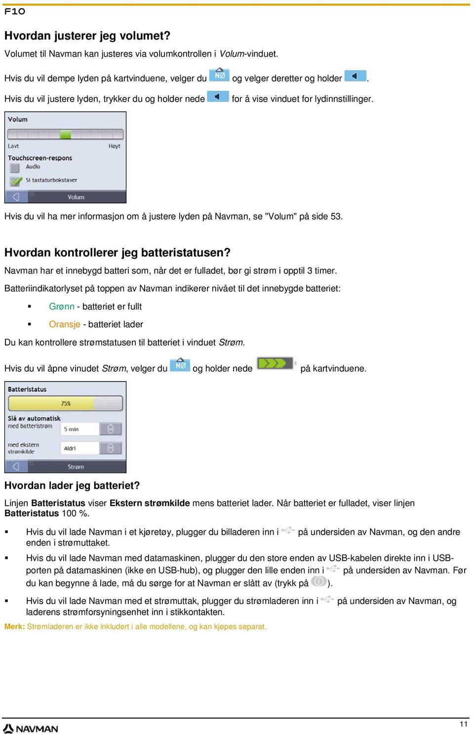 Hvordan kontrollerer jeg batteristatusen? Navman har et innebygd batteri som, når det er fulladet, bør gi strøm i opptil 3 timer.