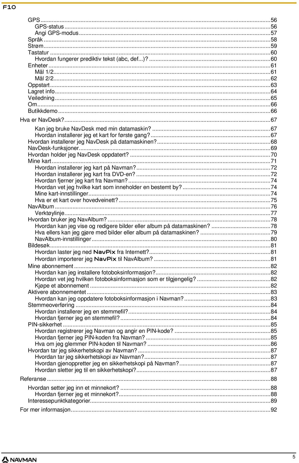 ...67 Hvordan installerer jeg NavDesk på datamaskinen?...68 NavDesk-funksjoner...69 Hvordan holder jeg NavDesk oppdatert?...70 Mine kart...71 Hvordan installerer jeg kart på Navman?