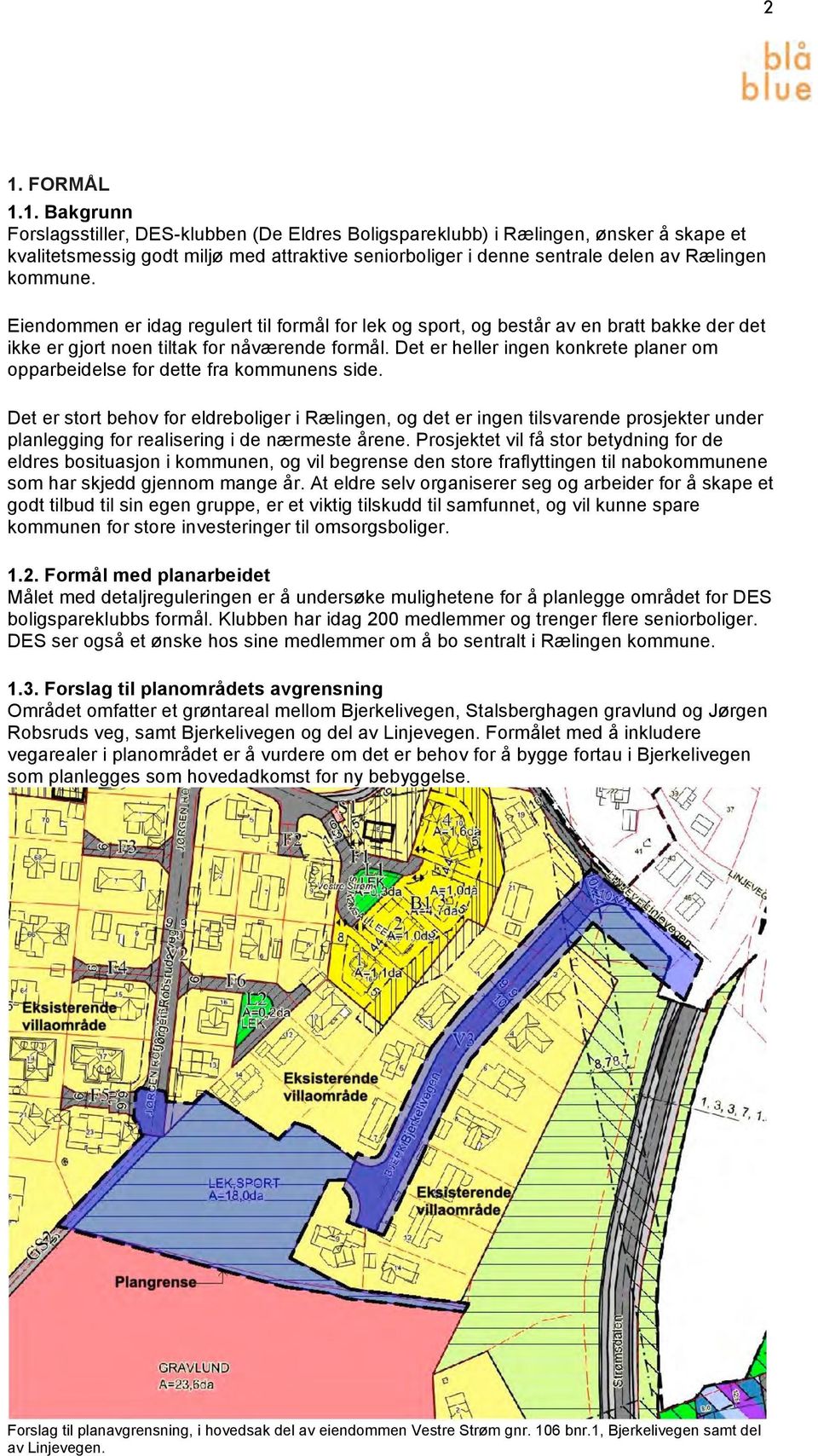 Det er heller ingen konkrete planer om opparbeidelse for dette fra kommunens side.