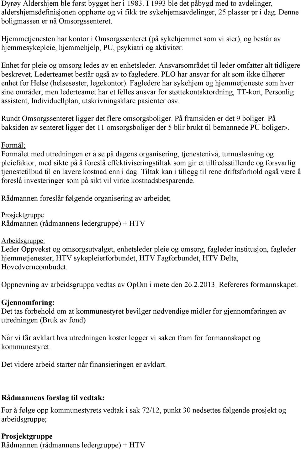 Enhet for pleie og omsorg ledes av en enhetsleder. Ansvarsområdet til leder omfatter alt tidligere beskrevet. Lederteamet består også av to fagledere.