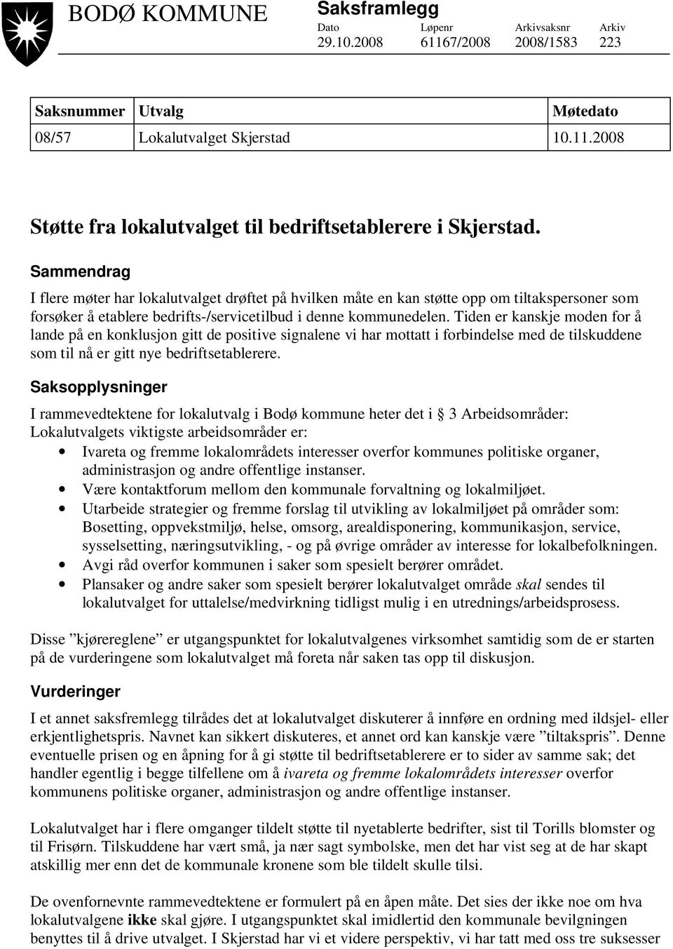 Tiden er kanskje moden for å lande på en konklusjon gitt de positive signalene vi har mottatt i forbindelse med de tilskuddene som til nå er gitt nye bedriftsetablerere.