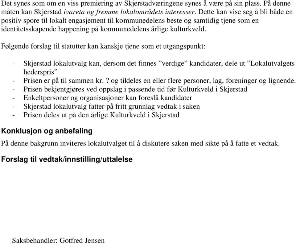 Følgende forslag til statutter kan kanskje tjene som et utgangspunkt: - Skjerstad lokalutvalg kan, dersom det finnes verdige kandidater, dele ut Lokalutvalgets hederspris - Prisen er på til sammen kr.