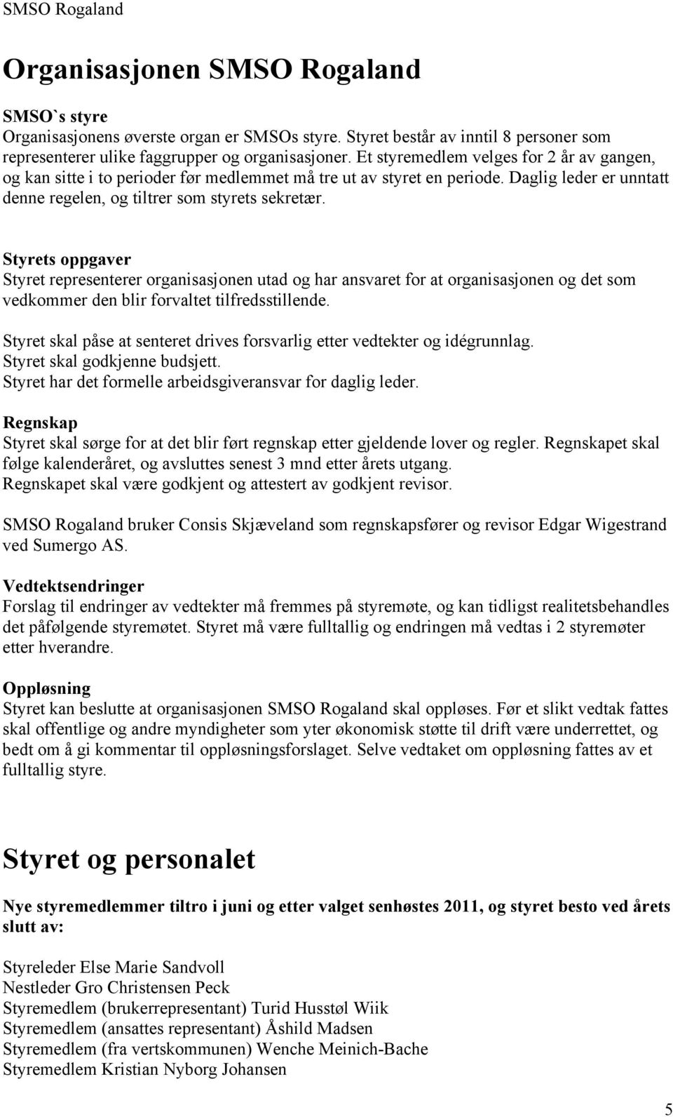 Styrets oppgaver Styret representerer organisasjonen utad og har ansvaret for at organisasjonen og det som vedkommer den blir forvaltet tilfredsstillende.