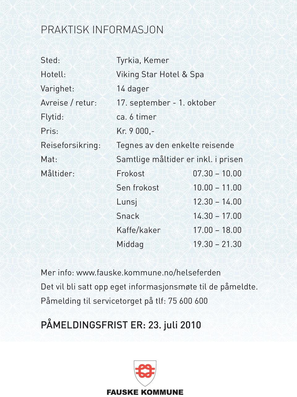 i prisen Måltider: frokost 07.30 10.00 sen frokost 10.00 11.00 lunsj 12.30 14.00 snack 14.30 17.00 kaffe/kaker 17.00 18.00 Middag 19.30 21.