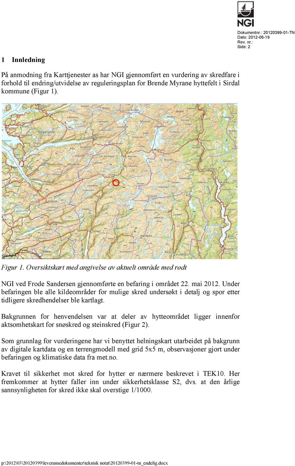 (Figur 1). Figur 1. Oversiktskart med angivelse av aktuelt område med rødt NGI ved Frode Sandersen gjennomførte en befaring i området 22. mai 2012.