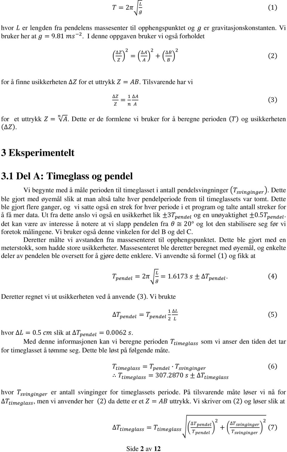 3 Eksperimentelt 3.1 Del A: Timeglass og pendel Vi begynte med å måle perioden til timeglasset i antall pendelsvingninger.