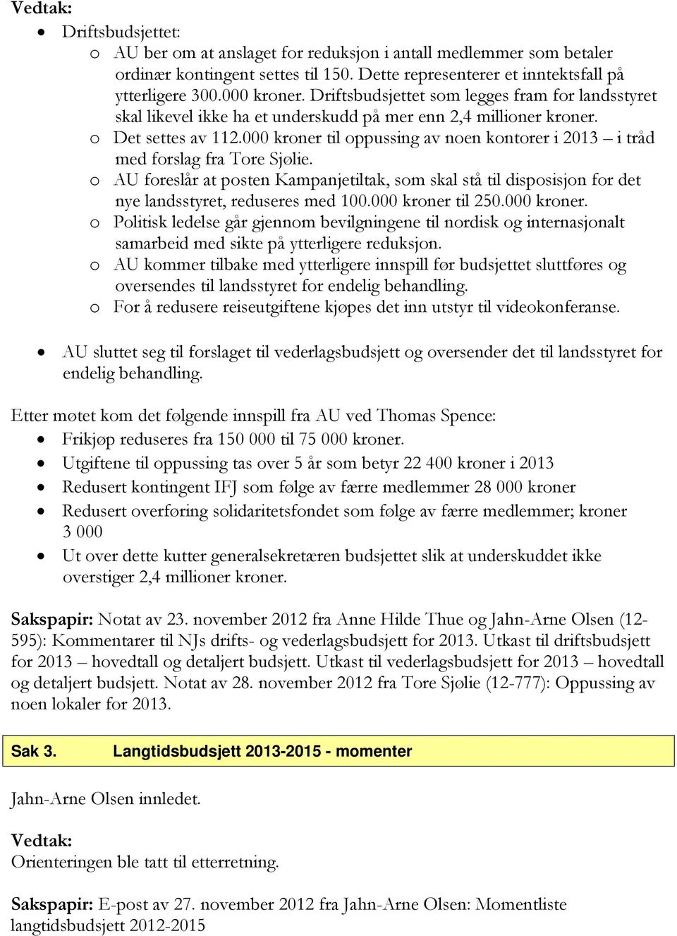 000 kroner til oppussing av noen kontorer i 2013 i tråd med forslag fra Tore Sjølie. o AU foreslår at posten Kampanjetiltak, som skal stå til disposisjon for det nye landsstyret, reduseres med 100.