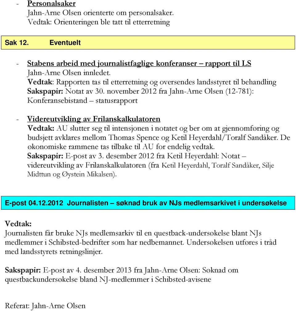 november 2012 fra Jahn-Arne Olsen (12-781): Konferansebistand statusrapport - Videreutvikling av Frilanskalkulatoren AU slutter seg til intensjonen i notatet og ber om at gjennomføring og budsjett