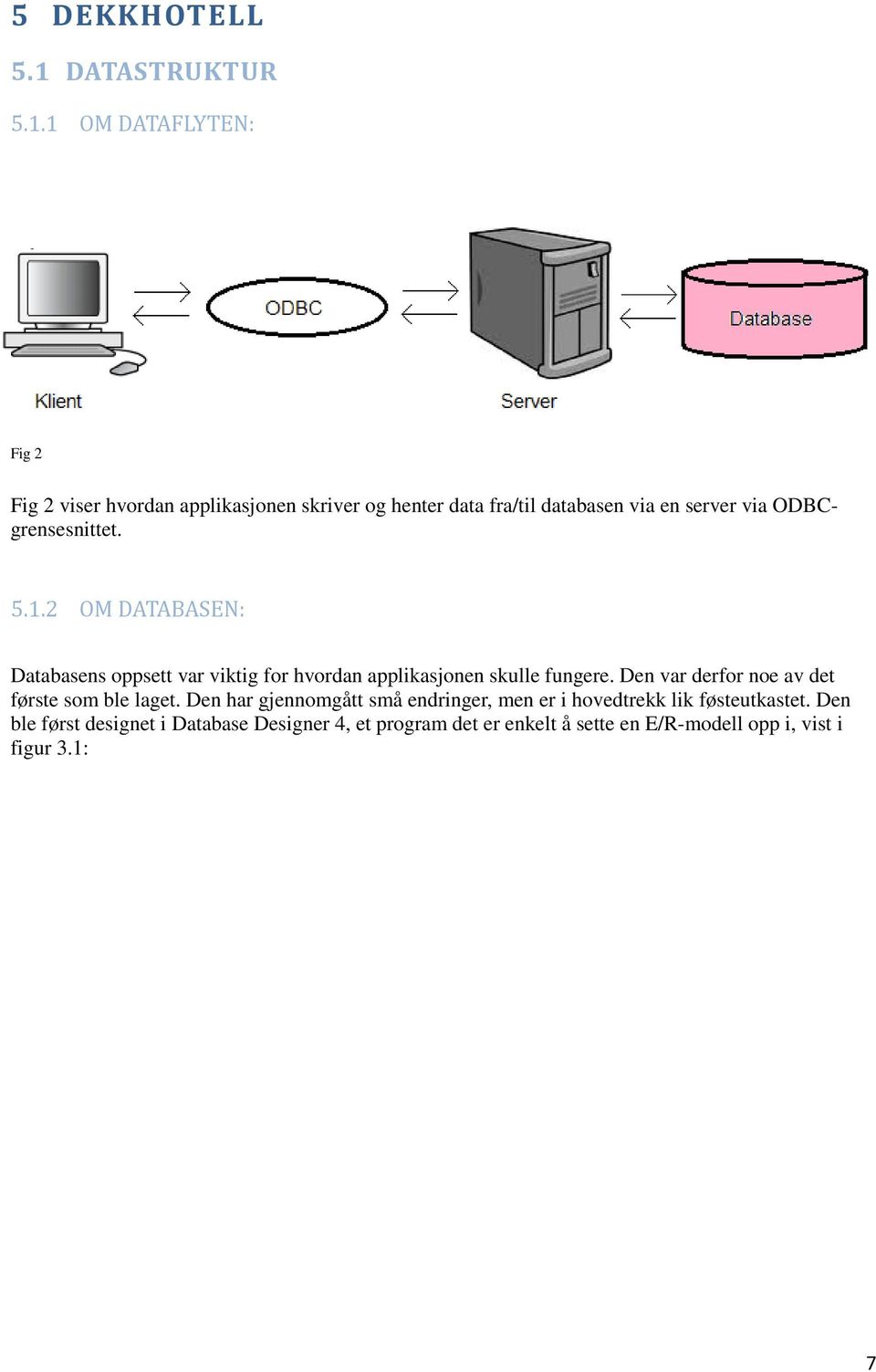 1 OM DATAFLYTEN: Fig 2 5.1.2 OM DATABASEN: Fig 2 viser hvordan applikasjonen skriver og henter data fra/til databasen via en