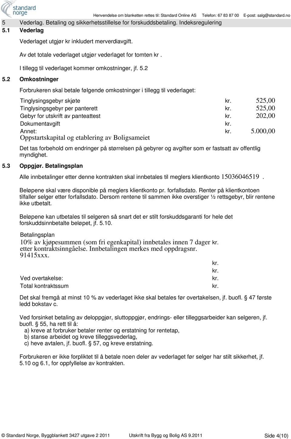 2 Omkostninger Forbrukeren skal betale følgende omkostninger i tillegg til vederlaget: Tinglysingsgebyr skjøte kr. 525,00 Tinglysingsgebyr per panterett kr.