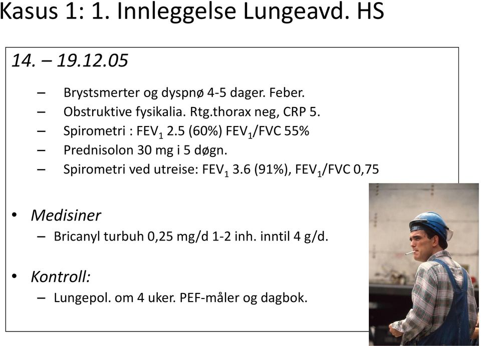 5 (60%) FEV 1 /FVC 55% Prednisolon 30 mg i 5 døgn. Spirometri ved utreise: FEV 1 3.