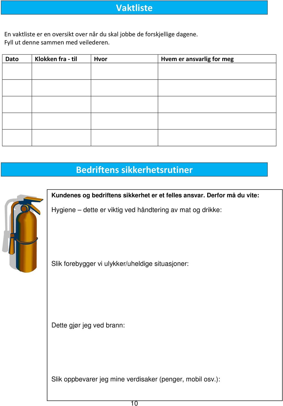 Dato Klokken fra - til Hvor Hvem er ansvarlig for meg Bedriftens sikkerhetsrutiner Kundenes og bedriftens sikkerhet