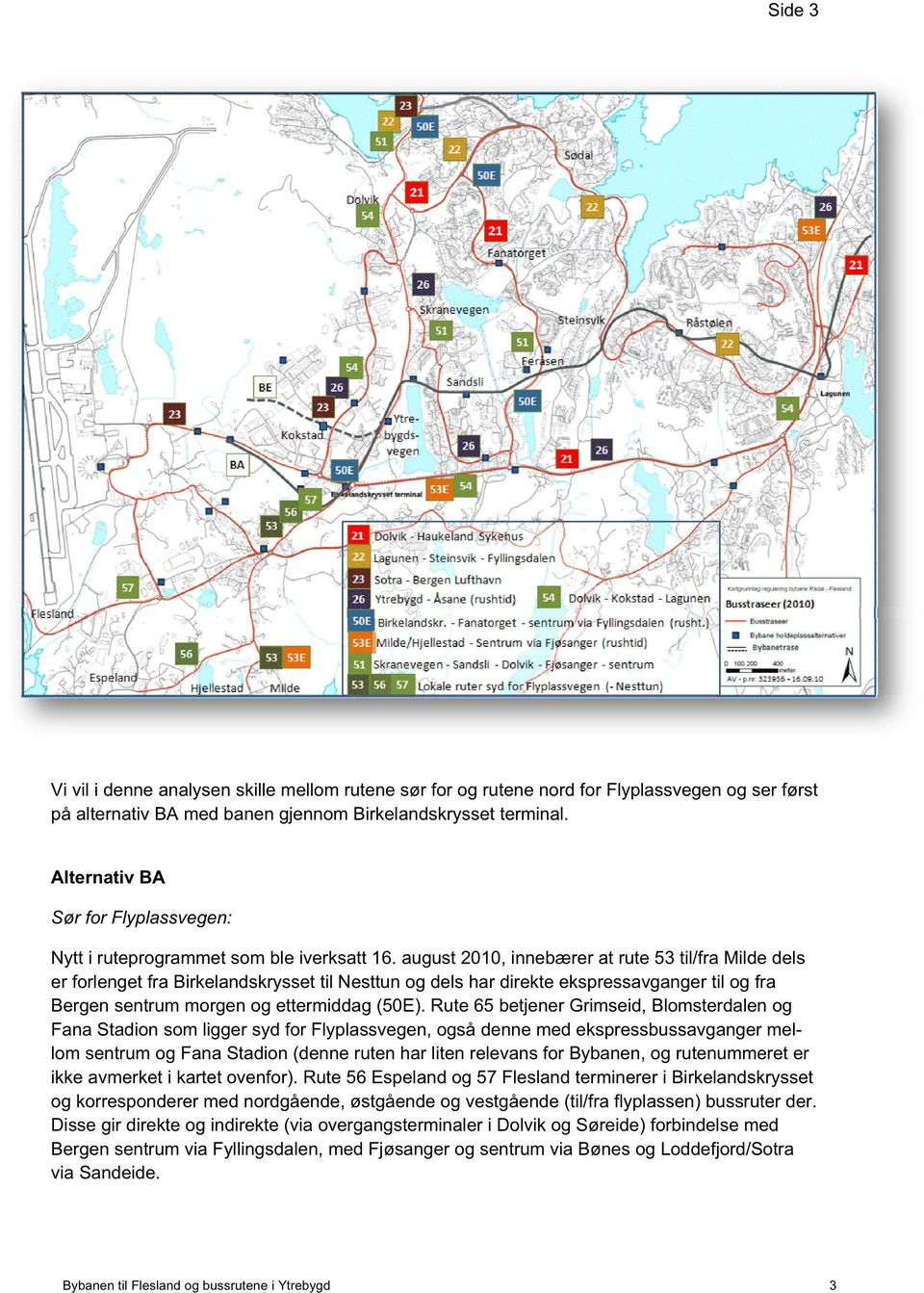 august 2010, innebærer at rute 53 til/fra Milde dels er forlenget fra Birkelandskrysset til Nesttun og dels har direkte ekspressavganger til og fra Bergen sentrum morgen og ettermiddag (50E).