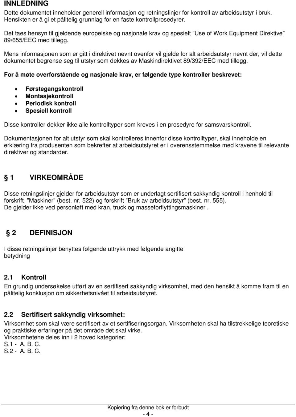 Mens informasjonen som er gitt i direktivet nevnt ovenfor vil gjelde for alt arbeidsutstyr nevnt der, vil dette dokumentet begrense seg til utstyr som dekkes av Maskindirektivet 89/392/EEC med