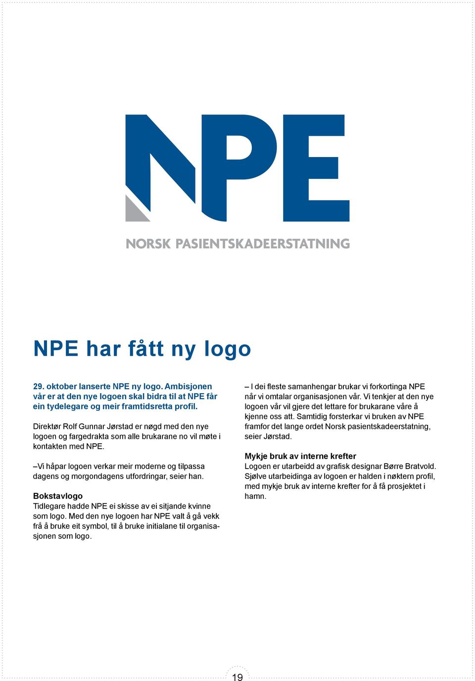 Vi håpar logoen verkar meir moderne og tilpassa dagens og morgondagens utfordringar, seier han. Bokstavlogo Tidlegare hadde NPE ei skisse av ei sitjande kvinne som logo.