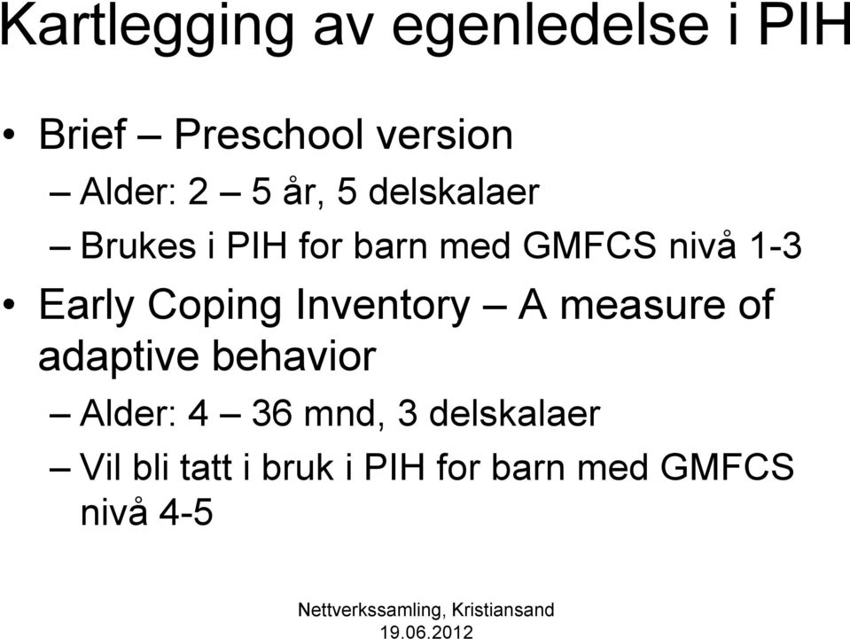 Coping Inventory A measure of adaptive behavior Alder: 4 36 mnd,