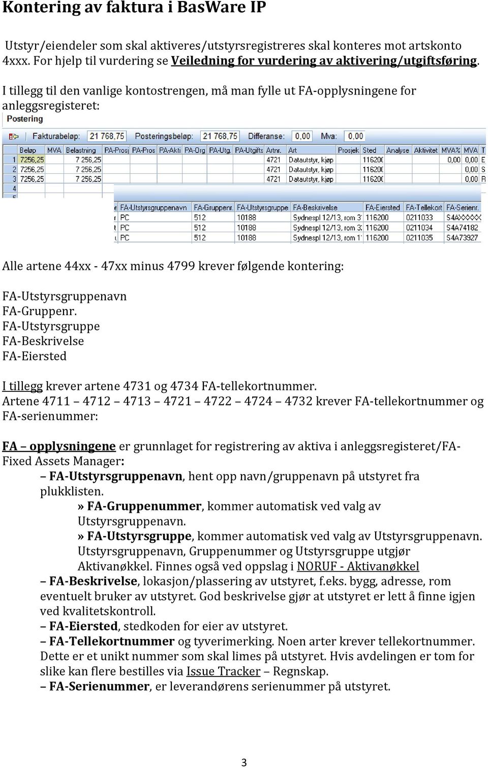 I tillegg til den vanlige kontostrengen, må man fylle ut FA-opplysningene for anleggsregisteret: Alle artene 44xx - 47xx minus 4799 krever følgende kontering: FA-Utstyrsgruppenavn FA-Gruppenr.