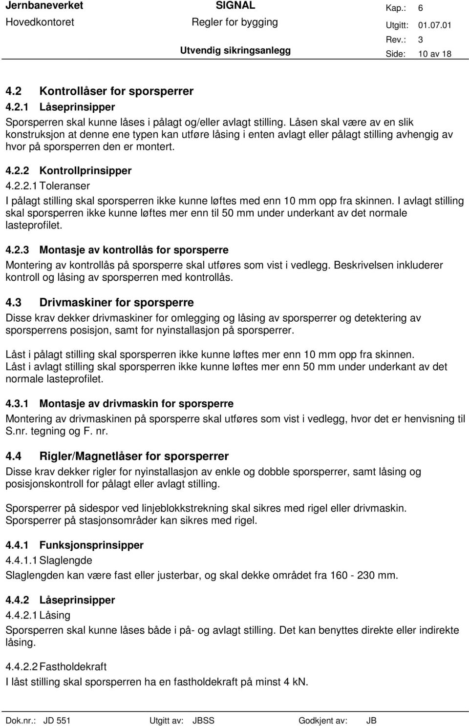 2 Kontrollprinsipper 4.2.2.1 Toleranser I pålagt stilling skal sporsperren ikke kunne løftes med enn 10 mm opp fra skinnen.