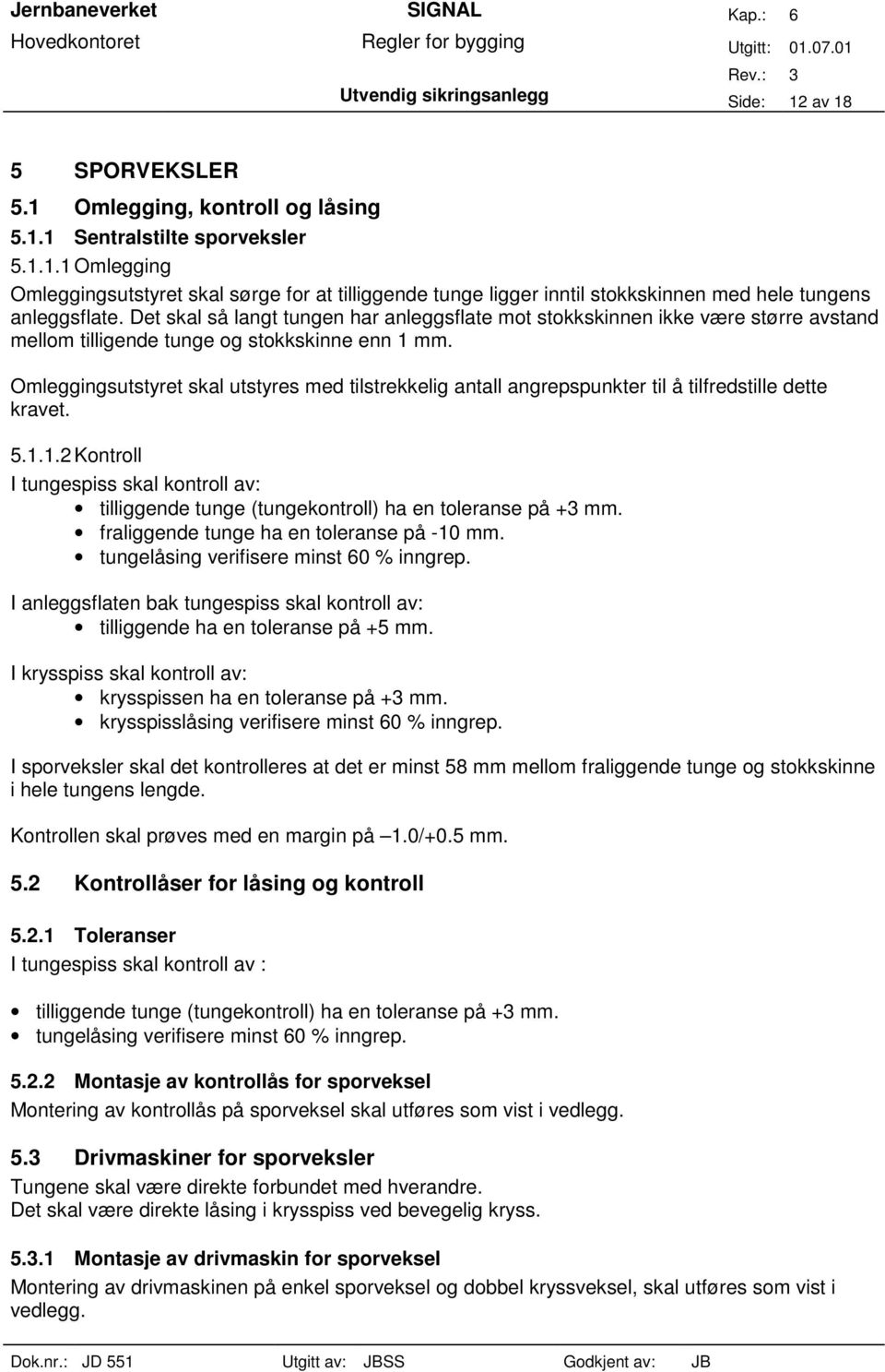 Omleggingsutstyret skal utstyres med tilstrekkelig antall angrepspunkter til å tilfredstille dette kravet. 5.1.