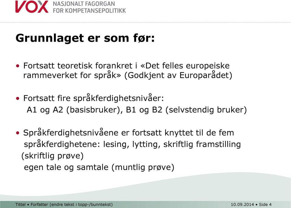 Språkferdighetsnivåene er fortsatt knyttet til de fem språkferdighetene: lesing, lytting, skriftlig framstilling