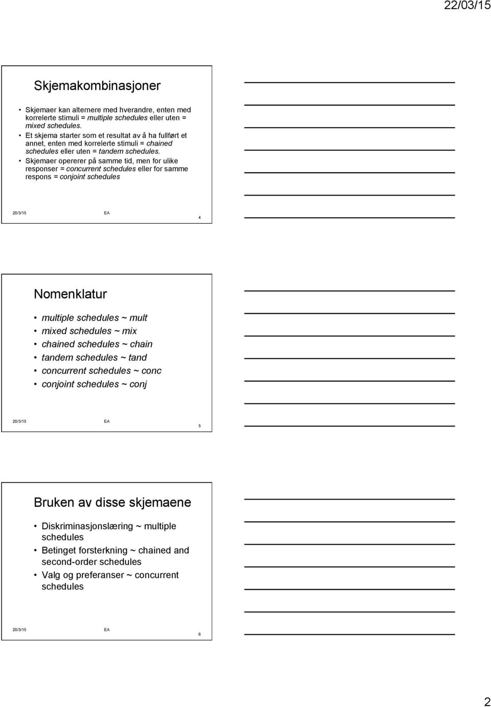 Skjemaer opererer på samme tid, men for ulike responser = concurrent schedules eller for samme respons = conjoint schedules 4 Nomenklatur multiple schedules ~ mult mixed schedules ~ mix