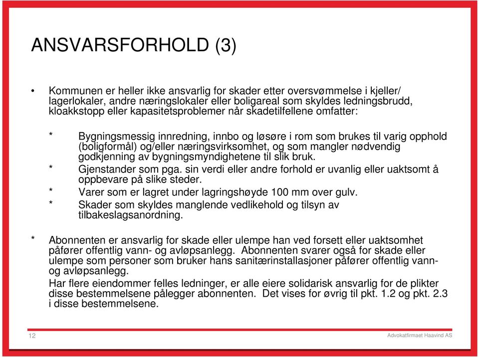 godkjenning av bygningsmyndighetene til slik bruk. * Gjenstander som pga. sin verdi eller andre forhold er uvanlig eller uaktsomt å oppbevare på slike steder.