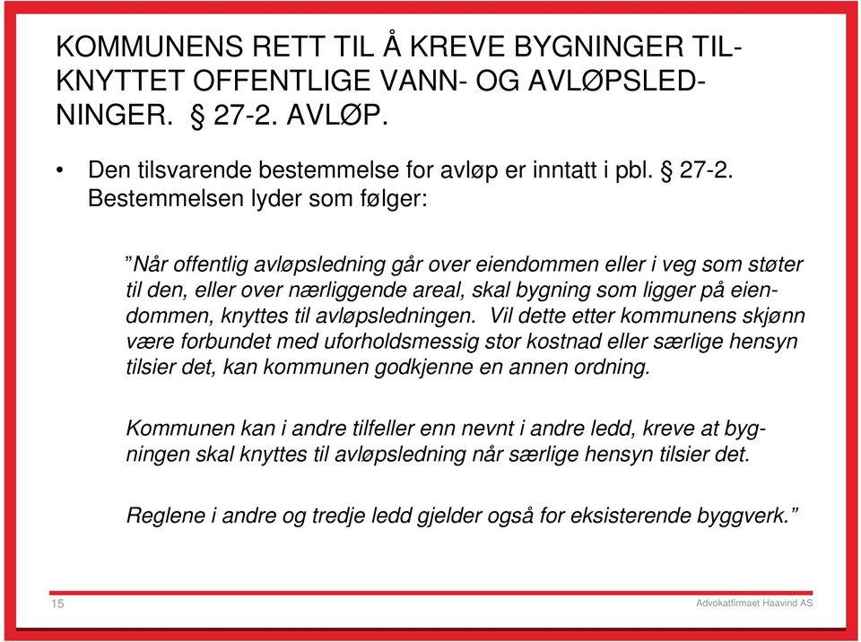 Bestemmelsen lyder som følger: Når offentlig avløpsledning går over eiendommen eller i veg som støter til den, eller over nærliggende areal, skal bygning som ligger på eiendommen,